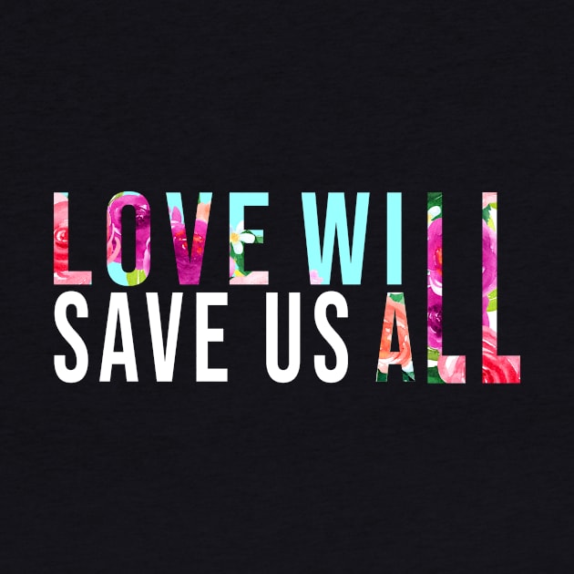 LOVE WILL SAVE US T-Shirt Gift by MIRgallery